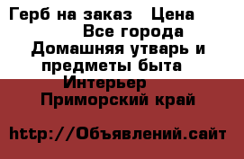 Герб на заказ › Цена ­ 5 000 - Все города Домашняя утварь и предметы быта » Интерьер   . Приморский край